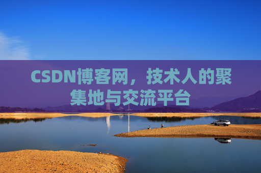 CSDN博客网，技术人的聚集地与交流平台